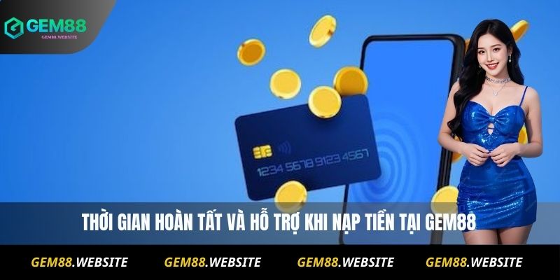 Thời gian hoàn tất và hỗ trợ khi nạp tiền tại Gem88